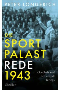 Die Sportpalast-Rede 1943  - Goebbels und der  totale Krieg