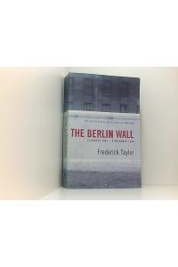 The Berlin Wall. 13 August 1961-9 November 1989: 13 August 1961 - 9 November 1989  - Frederick Taylor