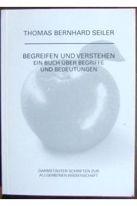 Begreifen und Verstehen  - : ein Buch über Begriffe und Bedeutungen. Darmstädter Schriften zur allgemeinen Wissenschaft ; Bd. 1.
