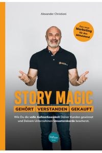 Story Magic | GEHÖRT | VERSTANDEN | GEKAUFT: Wie Du die volle Aufmerksamkeit Deiner Kunden gewinnst und Deinem Unternehmen Umsatzrekorde bescherst
