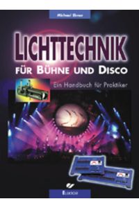Lichttechnik für Bühne und Disco: Ein Handbuch für Praktiker  - Ein Handbuch für Praktiker
