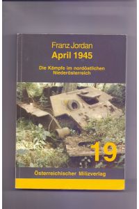 April 1945 : die Kämpfe im nordöstlichen Niederösterreich.   - Österreichischer Milizverlag ; 19