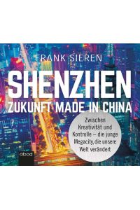 Shenzhen - Zukunft Made in China [Hörbuch/mp3-CD]  - Zwischen Kreativität und Kontrolle - die junge Megacity, die unsere Welt verändert