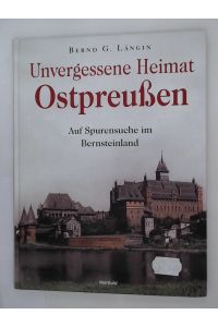 Ostpreußen : unvergessene Heimat ; auf Spurensuche im Bernsteinland  - Bernd G. Längin