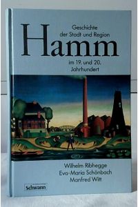 Geschichte der Stadt und Region Hamm im 19. und 20. Jahrhundert  - Wilhelm Ribhegge ; Eva-Maria Schönbach ; Manfred Witt. Hrsg. von Wilhelm Ribhegge im Auftr. der Stadt Hamm.