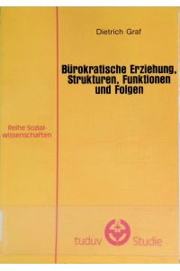 Bürokratische Erziehung, Strukturen, Funktionen und Folgen.   - Reihe Sozialwissenschaften ; Bd. 21