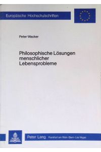 Philosophische Lösungen menschlicher Lebensprobleme.   - Europäische Hochschulschriften, Reihe 20 Philosophie, Bd. 42.