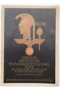 Grosse Deutsche Kunstausstellung 1938 im Haus der Deutschen Kunst zu München 10. Juli - 16. Oktober 1938. Offizieller Ausstelllungskatalog.