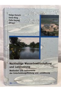 Nachhaltige Wasserbewirtschaftung und Landnutzung : Methoden und Instrumente der Entscheidungsfindung und -umsetzung.   - hrsg. von Helga Horsch ...