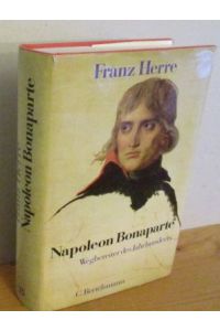 Napoleon Bonaparte. Wegbereiter des Jahrhunderts.