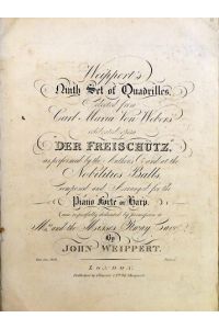 Weippert's Ninth Set of Quadrilles selected from Carl Maria von Weber's opera Der Freischütz. . . arranged for the piano forte or harp