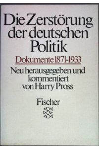 Die Zerstörung der deutschen Politik : Dokumente 1871 - 1933.   - ( Fischer-Taschenbücher ; 3491)