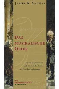 Das musikalische Opfer. Johann Sebastian Bach trifft Friedrich den Großen am Abend der Aufklärung  - Johann Sebastian Bach trifft Friedrich den Groen am Abend der Aufklärung