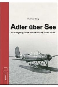 Adler über See: Bordflugzeug und Küstenaufklärer Arado Ar 196  - Bordflugzeug und Küstenaufklärer Arado Ar 196