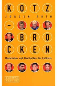 Kotzbrocken : Machthaber und Maulhelden des Fußballs  - Jürgen Roth. Mit Gastbeitr. von Gerd Fischer und Gert Ockert sowie Zeichn. von F. W. Bernstein