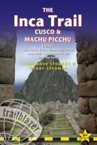 The Inca Trail - Cusco & Machu Picchu: Includes Santa Teresa Trek, Choquequirao Trek, Lares Trail, Ausangate Circuit & Lima City Guide (Trailblazer)