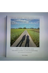 Landvermessung - Durch die Lüneburger Heide von Arno Schmidt zu Walter Kempowski. Ein Wandertagebuch