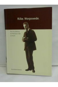 Rilke. Worpswede. Eine Ausstellung als Phantasie über ein Buch. Mit dem vollständigen Originaltext der Worpswede-Monographie (1903) von Rainer Maria Rilke