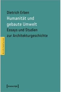 Humanität und gebaute Umwelt  - Essays und Studien zur Architekturgeschichte