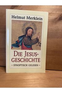 Die Jesusgeschichte - synoptisch gelesen.