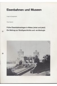 Frühe Eisenbahnanlagen in Mainz. Ein Beitrag zur Stadtgeschichte und -archäologie.