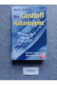 Die »Gustloff«-Katastrophe.   - Bericht eines Überlebenden über die größte Schiffskatastrophe im Zweiten Weltkrieg.