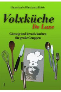 Volxküche De Luxe: Günstig und kreativ kochen für große Gruppen  - Günstig und kreativ kochen für große Gruppen