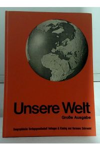 Unsere Welt : Atlas. Große Ausgabe.   - herausgegeben von Prof. Dr. Wilhelm Grotelüschen, Prof. Dr. Erich Otremba, ... .
