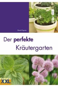 Der perfekte Kräutergarten  - David Squire. [Übers.: Maya Hasenbeck]