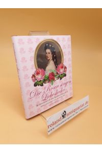 Die Rosen singen Liebeslieder : Rosengedichte der Kaiserin Elisabeth