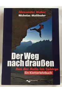 Der Weg nach draußen : Aus der Halle ins Gebirge : Ein Kletterlehrbuch.