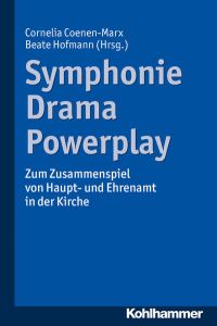 Symphonie - Drama - Powerplay: Zum Zusammenspiel von Haupt- und Ehrenamt in der Kirche  - Zum Zusammenspiel von Haupt- und Ehrenamt in der Kirche