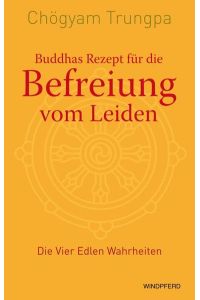 Buddhas Rezept für die Befreiung vom Leiden - Die Vier Edlen Wahrheiten  - Die Vier Edlen Wahrheiten
