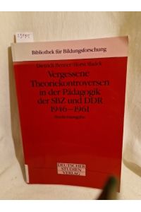 Vergessene Theoriekontroversen in der Pädagogik der SBZ und DDR 1946 - 1961.   - (= Bibliothek für Bildungsforschung, Bd. 10).