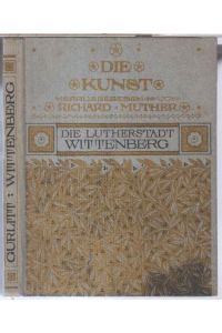 Die Lutherstadt Wittenberg ( = Die Kunst, herausgegeben von Richard Muther, Band II ).