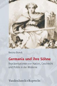 Germania und ihre Söhne: Repräsentationen von Nation, Geschlecht und Politik in der Moderne.   - Historische Semantik; Bd. 10.