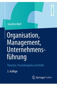 Organisation, Management, Unternehmensführung: Theorien, Praxisbeispiele und Kritik  - Theorien, Praxisbeispiele und Kritik