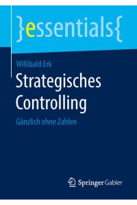 Strategisches Controlling: Gänzlich ohne Zahlen (essentials)