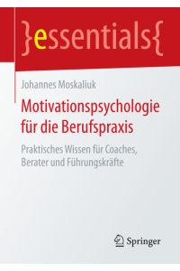 Motivationspsychologie für die Berufspraxis: Praktisches Wissen für Coaches, Berater und Führungskräfte (essentials)