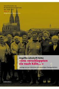 Uns verschleppten sie nach Köln?: Auszüge und 500 Interviews ehemaliger Zwangsarbeitern