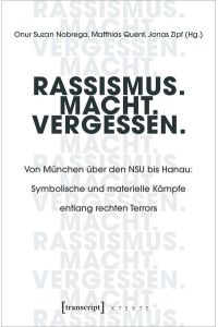 Rassismus. Macht. Vergessen.   - Von München über den NSU bis Hanau: Symbolische und materielle Kämpfe entlang rechten Terrors