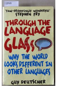 Through the Language Glass. Why the World Looks Different in Other Languages.