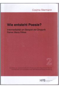 Wie entsteht Poesie? Intermedialität am Beispiel der Dinglyrik Rainer Maria Rilkes (= Schriften zur kunstorientierten Praxis, Band 2)