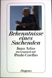 Bekenntnisse eines Suchenden : Juan Arias im Gespräch mit Paulo Coelho.   - Diogenes-Taschenbuch ;(Nr  23294)