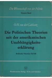Die Politischen Theorien seit der amerikanischen Unabhängigkeitserklärung. Politische Theorien Teil III.   - Die Wissenschaft von der Politik Band 9.