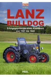 Lanz Bulldog  - Erfolgsgeschichte eines Klassikers von 1921 bis 1945