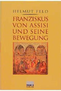 Franziskus von Assisi und seine Bewegung  - Helmut Feld