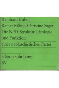 Die NPD : Struktur, Ideologie u. Funktion e. neofaschist. Partei.   - Reinhard Kühnl ; Rainer Rilling ; Christine Sager / edition suhrkamp ; 318