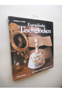 Europäische Tischglocken.   - Klingende Kostbarkeiten vom Mittelalter bis zur Gegenwart mit Beiträgen aus der Kulturgeschichte der Glocke.