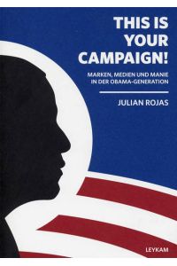 This is your Campaign!: Marken, Medien und Manie in der Obama-Generation (FH Joanneum: Studiengang Informationsdesign)